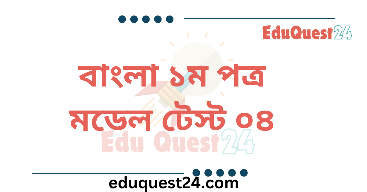 এইচএসসি বাংলা ১ম পত্র মডেল টেস্ট ০৪