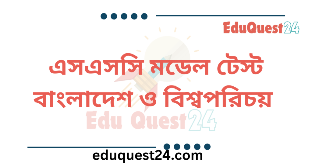 SSC বাংলাদেশ ও বিশ্বপরিচয় মডেল টেস্ট