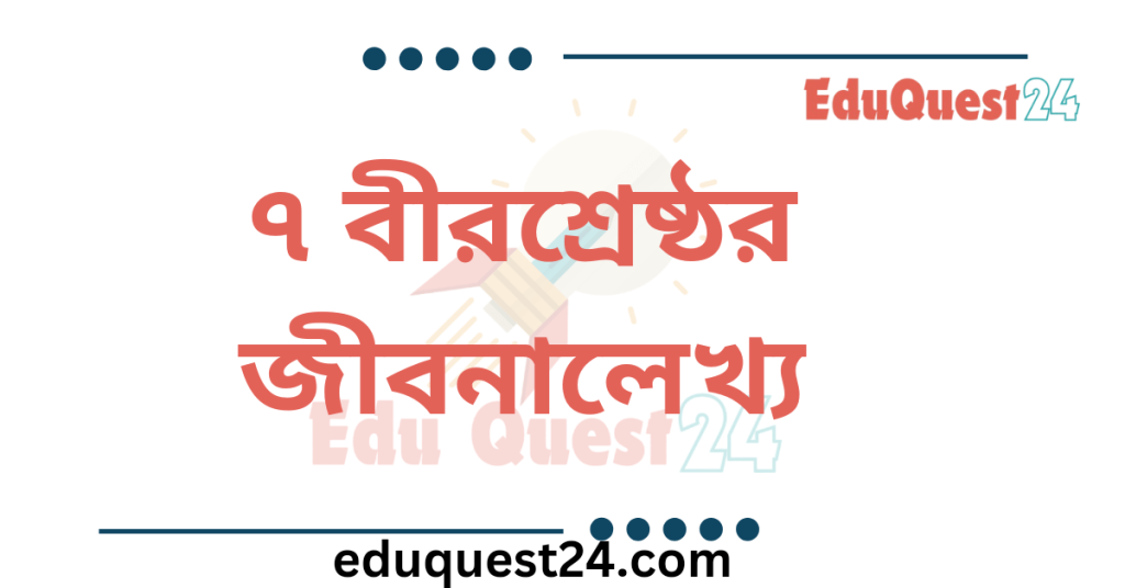 ৭ জন বীরশ্রেষ্ঠ পরিচিতি